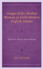 Image for Images of the Muslim woman in early modern English drama: queens, eves, and furies