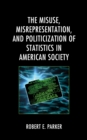 Image for The Misuse, Misrepresentation, and Politicization of Statistics in American Society