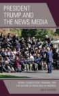 Image for President Trump and the News Media: Moral Foundations, Framing, and the Nature of Press Bias in America