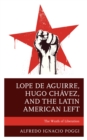 Image for Lope De Aguirre, Hugo Chávez, and the Latin American Left: The Wrath of Liberation