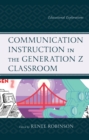 Image for Communication instruction in the Generation Z classroom  : educational explorations