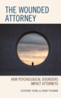 Image for The wounded attorney  : how psychological disorders impact attorneys