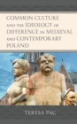 Image for Common culture and the ideology of difference in medieval and contemporary Poland