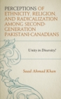 Image for Perceptions of ethnicity, religion, and radicalization among second-generation Pakistani-Canadians  : unity in diversity?
