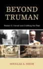 Image for Beyond Truman  : Robert H. Ferrell and crafting the past