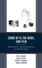 Image for Crime in TV, the news, and film  : misconceptions, mischaracterizations, and misinformation