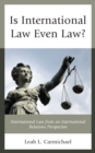 Image for Is international law even law?  : international law from an international relations perspective