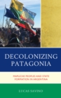 Image for Decolonizing Patagonia  : Mapuche peoples and state formation in Argentina