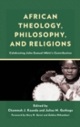 Image for African theology, philosophy, and religions  : celebrating John Samuel Mbiti&#39;s contribution