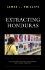 Image for Extracting honduras  : resource exploitation, displacement, and forced migration