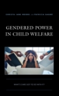 Image for Gendered power in child welfare  : what&#39;s care got to do with it?