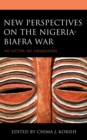 Image for New perspectives on the Nigeria-Biafra war: no victor, no vanquished
