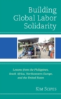 Image for Building Global Labor Solidarity: Lessons from the Philippines, South Africa, Northwestern Europe, and the United States