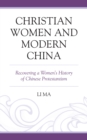 Image for Christian women and modern China: recovering a women&#39;s history of Chinese Protestantism