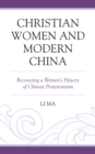 Image for Christian women and modern China  : recovering a women&#39;s history of Chinese Protestantism