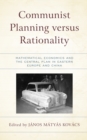 Image for Communist Planning Versus Rationality: Mathematical Economics and the Central Plan in Eastern Europe and China