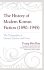 Image for The history of modern Korean fiction (1890-1945)  : the topography of literary systems and form