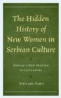 Image for The hidden history of new women in Serbian culture: toward a new history of literature