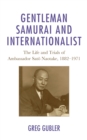 Image for Gentleman Samurai and Internationalist: The Life and Trials of Ambassador Sato Naotake, 1882-1971