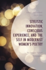 Image for Stylistic Innovation, Conscious Experience, and the Self in Modernist Women&#39;s Poetry: An Imagist Turned Philosopher