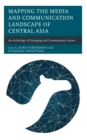 Image for Mapping the media and communication landscape of Central Asia  : an anthology of emerging and contemporary issues