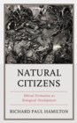 Image for Natural citizens: ethical formation as biological development