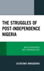 Image for The struggles of post-independence Nigeria  : missed opportunities and a continuing crisis