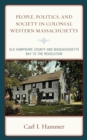 Image for People, Politics, and Society in Colonial Western Massachusetts: Old Hampshire County and Massachusetts Bay to the Revolution