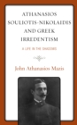 Image for Athanasios Souliotis-Nikolaidis and Greek irredentism  : a life in the shadows