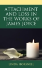 Image for Attachment and loss in the works of James Joyce