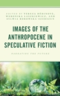 Image for Images of the Anthropocene in Speculative Fiction: Narrating the Future