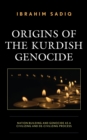 Image for Origins of the Kurdish genocide  : nation building and genocide as civilizing and de-civilizing processes