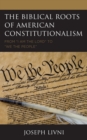 Image for The biblical roots of American constitutionalism: from &quot;I am the Lord&quot; to &quot;we the people&quot;
