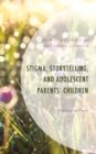 Image for Stigma, Storytelling, and Adolescent Parents&#39; Children: Nothing to Prove
