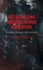 Image for Decolonizing interreligious education  : developing theologies of accountability