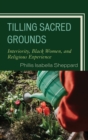 Image for Tilling sacred grounds  : interiority, black women, and religious experience