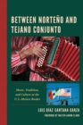 Image for Between norteäno and tejano conjunto  : music, tradition and culture at the U.S.-Mexico border