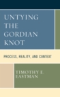 Image for Untying the Gordian Knot  : process, reality, and context