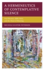 Image for A hermeneutics of contemplative silence  : Paul Ricoeur, Edith Stein, and the heart of meaning