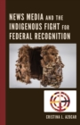 Image for News Media and the Indigenous Fight for Federal Recognition