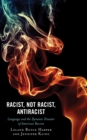 Image for Racist, not racist, antiracist  : language and the dynamic disaster of American racism