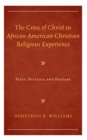 Image for The cross of Christ in African American Christian religious experience  : piety, politics, and protest