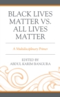 Image for Black Lives Matter vs. All Lives Matter  : a multidisciplinary primer