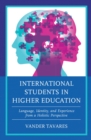 Image for International Students in Higher Education: Language, Identity, and Experience from a Holistic Perspective