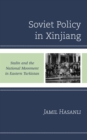 Image for Soviet Policy in Xinjiang: Stalin and the National Movement in Eastern Turkistan
