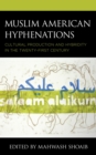 Image for Muslim American hyphenations: cultural production and hybridity in the twenty-first century