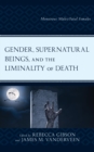 Image for Gender, Supernatural Beings, and the Liminality of Death: Monstrous Males/fatal Females