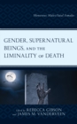 Image for Gender, supernatural beings, and the liminality of death  : monstrous males/fatal females