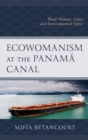 Image for Ecowomanism at the Panamâa Canal  : black women, labor, and environmental ethics