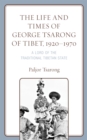 Image for The life and times of George Tsarong of Tibet, 1920-1970  : a lord of the traditional Tibetan state